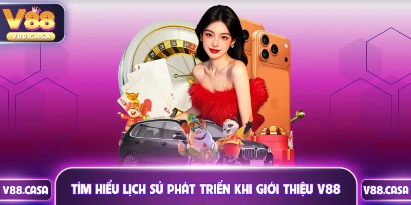 Tìm hiểu lịch sử phát triển khi giới thiệu V88